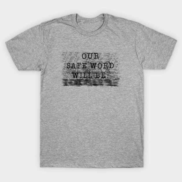 OUR SAFE WORD WILL BE..... T-Shirt by TshirtWhatever