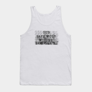 OUR SAFE WORD WILL BE..... Tank Top
