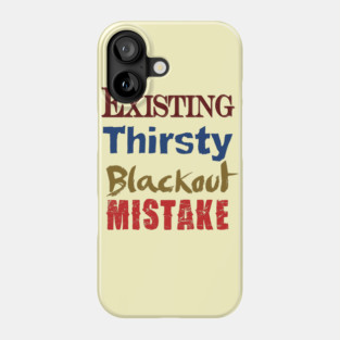 Existing. Thirsty. Blackout. Mistake. Phone Case