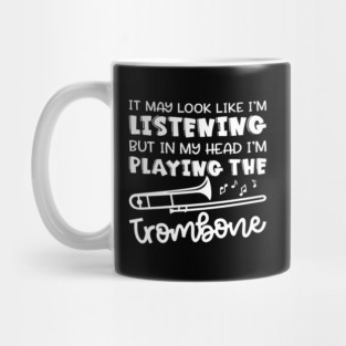 It May Look Like I'm Listening But In My Head I'm Playing The Trombone Marching Band Cute Funny Mug