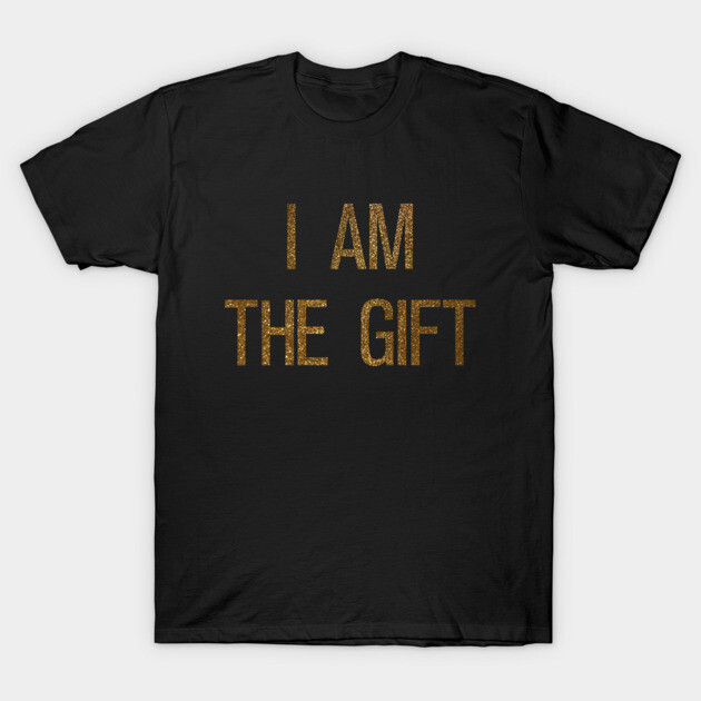 I Am The Gift T-Shirt