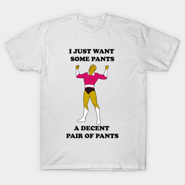 I Just Want Pants T-Shirt by JoTheZette