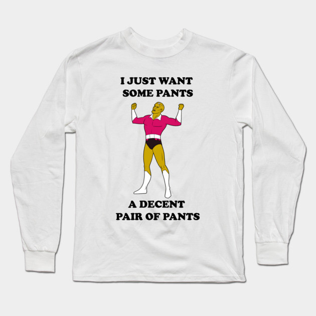 I Just Want Pants Long Sleeve T-Shirt by JoTheZette