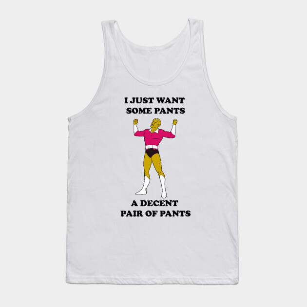 I Just Want Pants Tank Top by JoTheZette