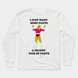 I Just Want Pants Long Sleeve T-Shirt