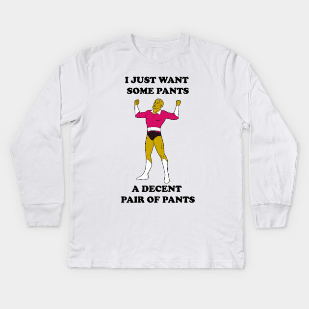 I Just Want Pants Kids Long Sleeve T-Shirt by JoTheZette