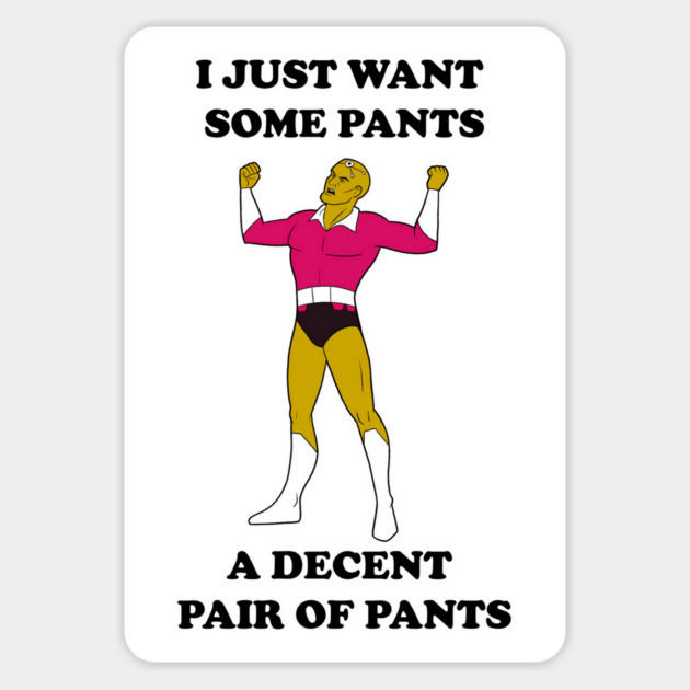 I Just Want Pants Magnet by JoTheZette