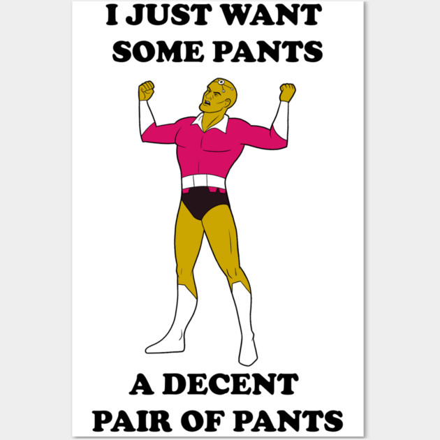I Just Want Pants Wall Art by JoTheZette
