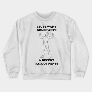 All I Want Is Pants (B&W) Crewneck Sweatshirt