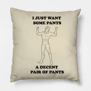 All I Want Is Pants (B&W) Pillow