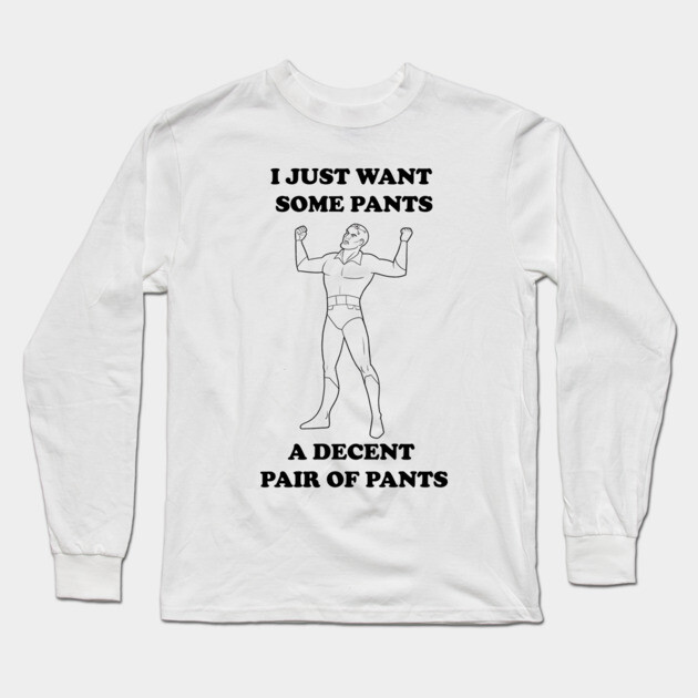 All I Want Is Pants (B&W) Long Sleeve T-Shirt by JoTheZette
