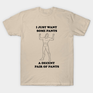 All I Want Is Pants (B&W) T-Shirt