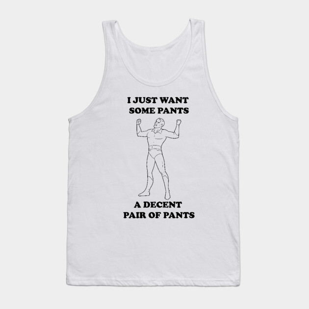 All I Want Is Pants (B&W) Tank Top by JoTheZette