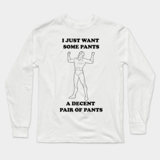 All I Want Is Pants (B&W) Long Sleeve T-Shirt