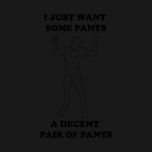 All I Want Is Pants (B&W) by JoTheZette