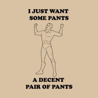 All I Want Is Pants (B&W) T-Shirt