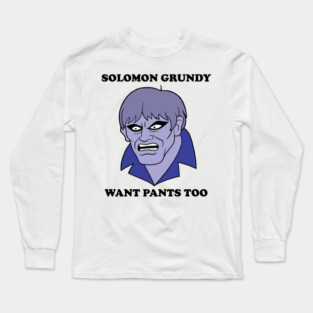 Solomon Grundy Want Pants too! Long Sleeve T-Shirt