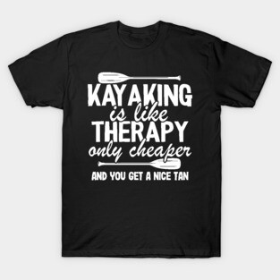 Kayaking Is Like Therapy Funny Kayak Fishing Gift Quotes T-Shirt