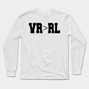 Virtual Reality is Better Than Reality Long Sleeve T-Shirt