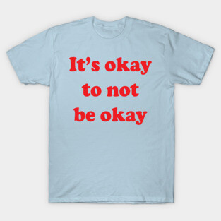 It's okay not to be okay T-Shirt