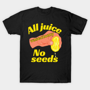 All Juice No Seeds Funny Vasectomy T-Shirt