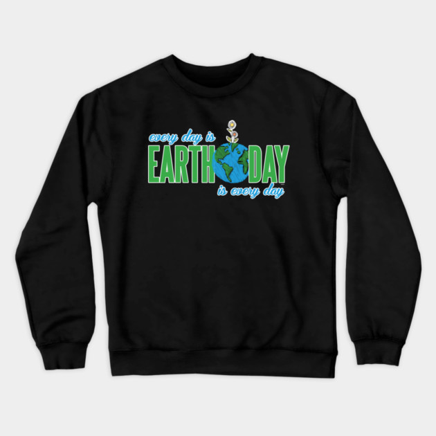 Every day is Earth Day T-Shirt Gift for Earth Day Shirt Crewneck Sweatshirt by creative