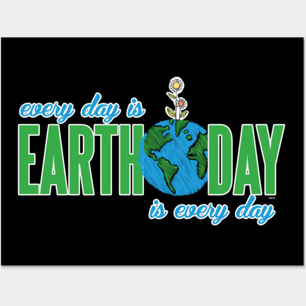 Every day is Earth Day T-Shirt Gift for Earth Day Shirt Wall Art by creative