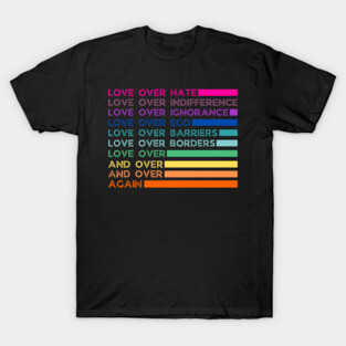 Love over hate Love over indifference Love over Ignorance Love over Ego Love over T-Shirt
