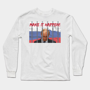 MAKE IT HAPPEN TO PUTIN Long Sleeve T-Shirt