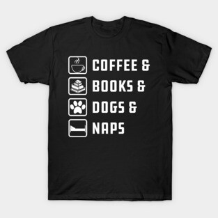 Coffee , Books , Dogs And Naps T-Shirt