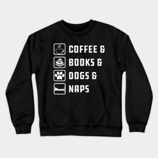 Coffee , Books , Dogs And Naps Crewneck Sweatshirt