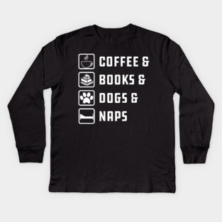 Coffee , Books , Dogs And Naps Kids Long Sleeve T-Shirt