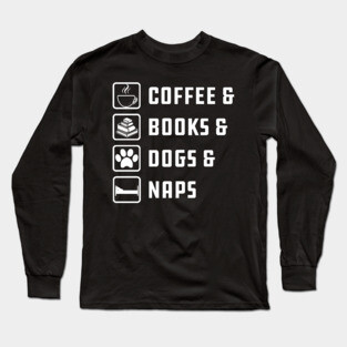 Coffee , Books , Dogs And Naps Long Sleeve T-Shirt