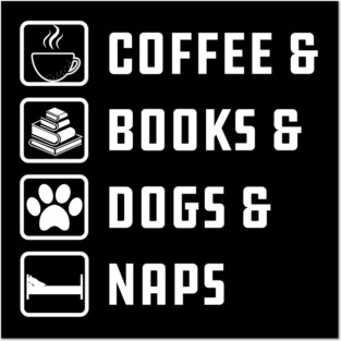 Coffee , Books , Dogs And Naps Posters and Art