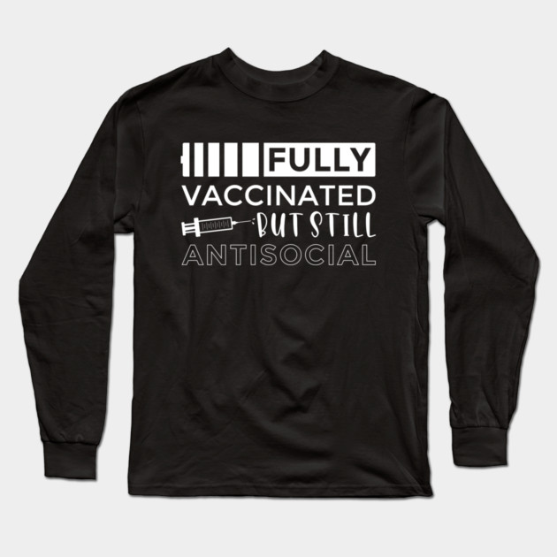 Vaccinated and Still Antisocial Long Sleeve T-Shirt by MCALTees
