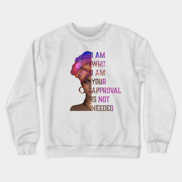 I am who I am your approval is not needed, black woman Crewneck Sweatshirt by UrbanLifeApparel