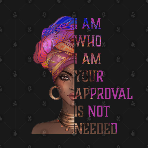 I am who I am your approval is not needed, black woman by UrbanLifeApparel