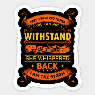 They Whisper to Her You Can not withstand the storm She whispered back I am the storm Sticker