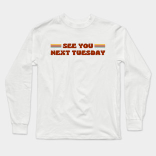 SEE YOU NEXT TUESDAY funny retro vintage 70s style Long Sleeve T-Shirt