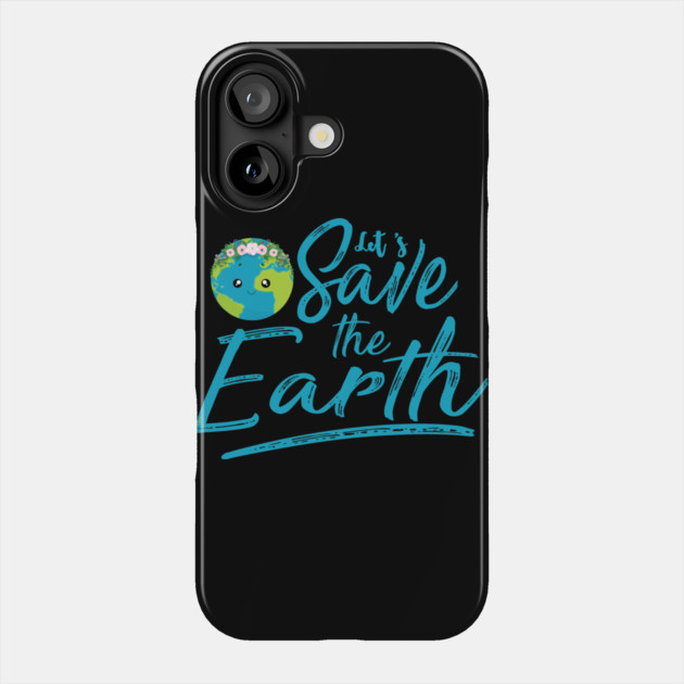 Earth Day Let s Save the Earth Phone Case by creative