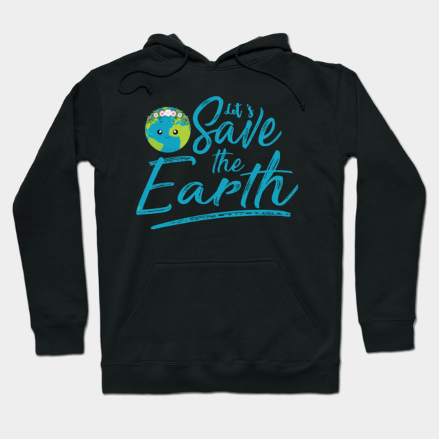 Earth Day Let s Save the Earth Hoodie by creative