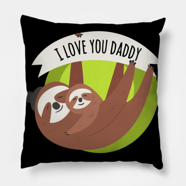 I Love You Daddy Sloths Pillow by creative