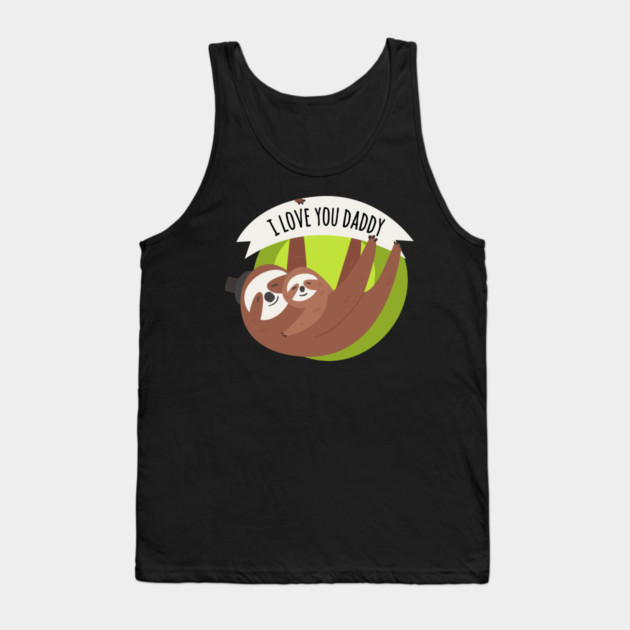 I Love You Daddy Sloths Tank Top by creative