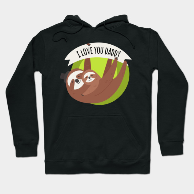 I Love You Daddy Sloths Hoodie by creative