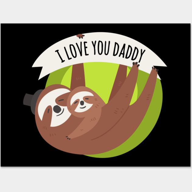 I Love You Daddy Sloths Wall Art by creative