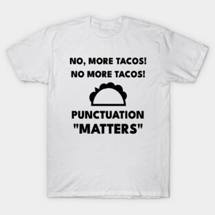 No, More Tacos No More Tacos Punctuation Matters Funny Grammar English Teacher T-Shirt