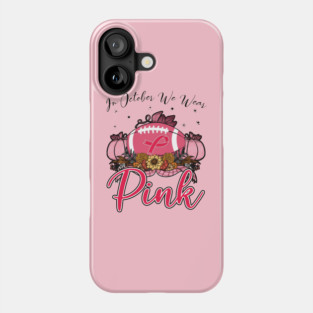 In October We Wear Pink Football Breast Cancer Awareness Phone Case