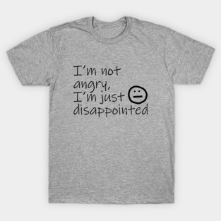 Not Angry Just Disappointed Black Text Typography T-Shirt