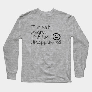Not Angry Just Disappointed Black Text Typography Long Sleeve T-Shirt