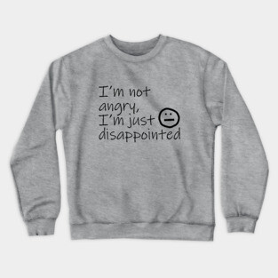 Not Angry Just Disappointed Black Text Typography Crewneck Sweatshirt